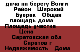 дача на берегу Волги › Район ­ Широкий Буерак › Общая площадь дома ­ 50 › Площадь участка ­ 300 › Цена ­ 550 000 - Саратовская обл., Саратов г. Недвижимость » Дома, коттеджи, дачи продажа   . Саратовская обл.,Саратов г.